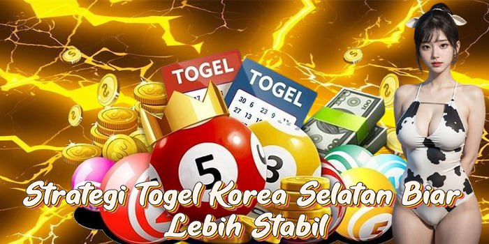 Strategi Togel Korea Selatan Biar Lebih Stabil