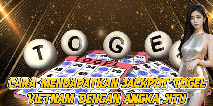 Cara Mendapatkan Jackpot Togel Vietnam Dengan Angka Jitu