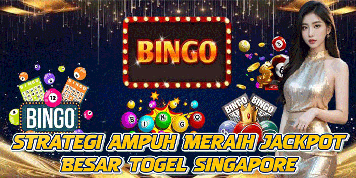 Strategi Ampuh Meraih Jackpot Besar Togel Singapore